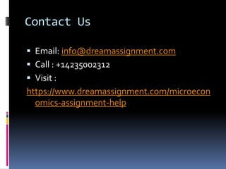 Contact Us
 Email: info@dreamassignment.com
 Call : +14235002312
 Visit :
https://www.dreamassignment.com/microecon
omics-assignment-help
 