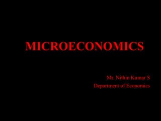 MICROECONOMICS
Mr. Nithin Kumar S
Department of Economics
 