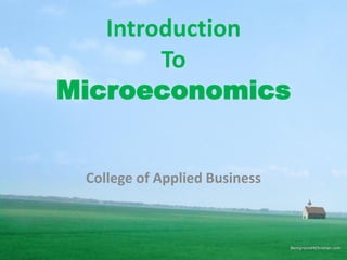 Introduction
To
Microeconomics
College of Applied Business
 