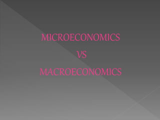 MICROECONOMICS
VS
MACROECONOMICS
 