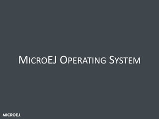 MICROEJ OPERATING SYSTEM
 