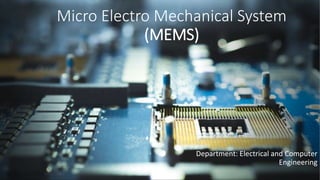 Micro Electro Mechanical System
(MEMS)
Department: Electrical and Computer
Engineering
 