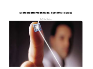 Microelectromechanical systems (MEMS)

              By Anibal Santos
 