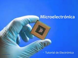 Microelectrónica
 Tutorial de ElectrónicaMicroelectrónica 1
 