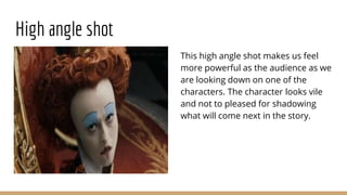 High angle shot
This high angle shot makes us feel
more powerful as the audience as we
are looking down on one of the
characters. The character looks vile
and not to pleased for shadowing
what will come next in the story.
 