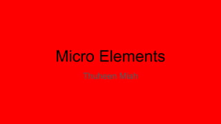 Micro Elements
Thuheen Miah
 