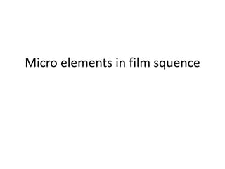 Micro elements in film squence
 