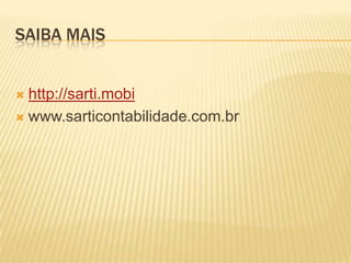 SAIBA MAIS


 http://sarti.mobi
 www.sarticontabilidade.com.br
 
