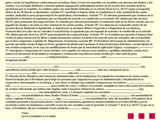 pasivo social, los liquidadores confeccionarán un balance final, el cual será sometido a la Asamblea con informes del Síndico y del
Auditor. Los asociados disidentes o ausentes podrán impugnarlos judicialmente dentro de los sesenta días contados desde la
aprobación por la Asamblea. Se remitirá copia a las autoridades indicadas en el artículo 94 de la Ley 20.337 según corresponda
dentro de los 30 días de su aprobación. Artículo 76º: Aprobado el balance final, se reembolsará el valor nominal de las cuotas
sociales, deducida la parte proporcional de los quebrantos, si los hubiere. Artículo 77º: El sobrante patrimonial que resultare de la
liquidación se destinará al organismo que corresponda de acuerdo a lo establecido en el artículo 101, último párrafo, de la ley
20.337, para promoción del cooperativismo. Se entiende por sobrante patrimonial, el remanente total de los bienes sociales una vez
pagadas las deudas y devuelto el valor nominal de las cuotas sociales. Artículo 78º: Los importes no reclamados dentro de los
noventa días de finalizada la liquidación, se depositarán en un banco oficial o cooperativo a disposición de sus titulares.
Transcurridos tres años sin ser retirados se transferirán al organismo que corresponda de acuerdo a lo establecido en el artículo
101, último párrafo, de la Ley 20.337 para promoción del cooperativismo. Artículo 79º: La Asamblea que apruebe el balance final
resolverá quien conservará los libros y demás documentos sociales. En defecto de acuerdo entre los asociados, ello será decidido
por el Juez competente. Capítulo IX. Disposiciones Transitorias. Artículo 80º: El Presidente del Consejo de Administración o la
persona que dicho cuerpo designe al efecto, quedarán facultados para gestionar la autorización para funcionar y la inscripción de
este estatuto aceptando, en su caso, las modificaciones de forma que la autoridad de aplicación exigiere o aconsejare.-----------------
4º- Suscripción e Integración de Cuotas Sociales: Acto seguido, los señores cuyos nombres y apellidos, domicilios, estado civil y
número de documento de identidad se consignan a continuación suscribieron cuotas sociales por valor total de pesos
.............................(aa) ......................... e integraron pesos ................................................ (ab) .................................................., conforme
al siguiente detalle:
..........................................................................................................................................................................................................
.........................................................................(ac)........................................................................................................................... que
suscribieron cuotas sociales por valor de pesos ......................... (ad) ....................... cada uno e integraron pesos
....................................... (ae) ............................................. cada uno. -----------------
5º- Elección de los Miembros del Consejo de Administración y de la Sindicatura: En seguida los suscriptores de cuotas sociales
fueron invitados por el Presidente para elegir las personas que ocuparán los cargos de administración y fiscalización de la
cooperativa, determinados en el estatuto, a cuyo efecto se designó una comisión compuesta por los señores: ....................................
(af) ............................................................. para recibir los votos y verificar el escrutinio, cumplido lo cual se dio cuenta del resultado
de su labor informando que habían sido elegidos como Consejeros Titulares los señores .................................................. (ag)
................................................, con unanimidad de votos; y Consejeros suplentes los asociados: ..............................................
(ag)………… con unanimidad de votos; Síndico Titular el Señor ................................ (ag) .................................... con unanimidad de
votos y suplente el Señor ................................ (ag) ................................... con unanimidad de votos. De inmediato, el Presidente de la
Asamblea proclamó a las personas electas. Con lo cual, habiéndose agotado los asuntos incluidos en el Orden del Día y previa
invitación a todos los fundadores a suscribir el acta de esta Asamblea como lo prescribe el Artículo 7º de la Ley 20.337, lo que así se
hace, el Presidente, dio por terminado el acto siendo las ................... horas.
                     Notas:
                     (a) La Localidad o La Ciudad
 