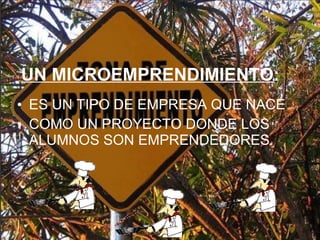 UN MICROEMPRENDIMIENTO : ES UN TIPO DE EMPRESA QUE NACE COMO UN PROYECTO DONDE LOS ALUMNOS SON EMPRENDEDORES.  