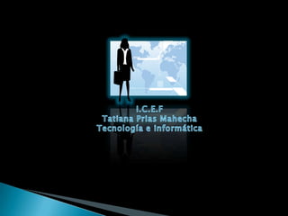 I.C.E.F Tatiana Prias Mahecha Tecnología e informática 