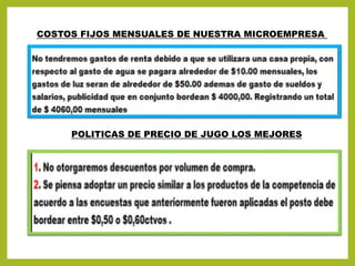 COSTOS FIJOS MENSUALES DE NUESTRA MICROEMPRESA
POLITICAS DE PRECIO DE JUGO LOS MEJORES
 