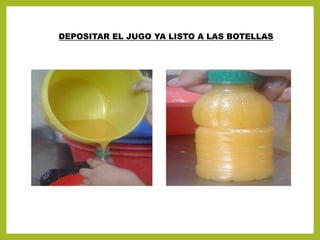 DEPOSITAR EL JUGO YA LISTO A LAS BOTELLAS
 