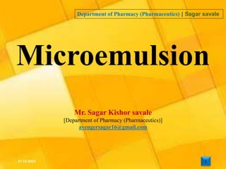 127-12-2015
Microemulsion
Mr. Sagar Kishor savale
[Department of Pharmacy (Pharmaceutics)]
avengersagar16@gmail.com
Department of Pharmacy (Pharmaceutics) | Sagar savale
 