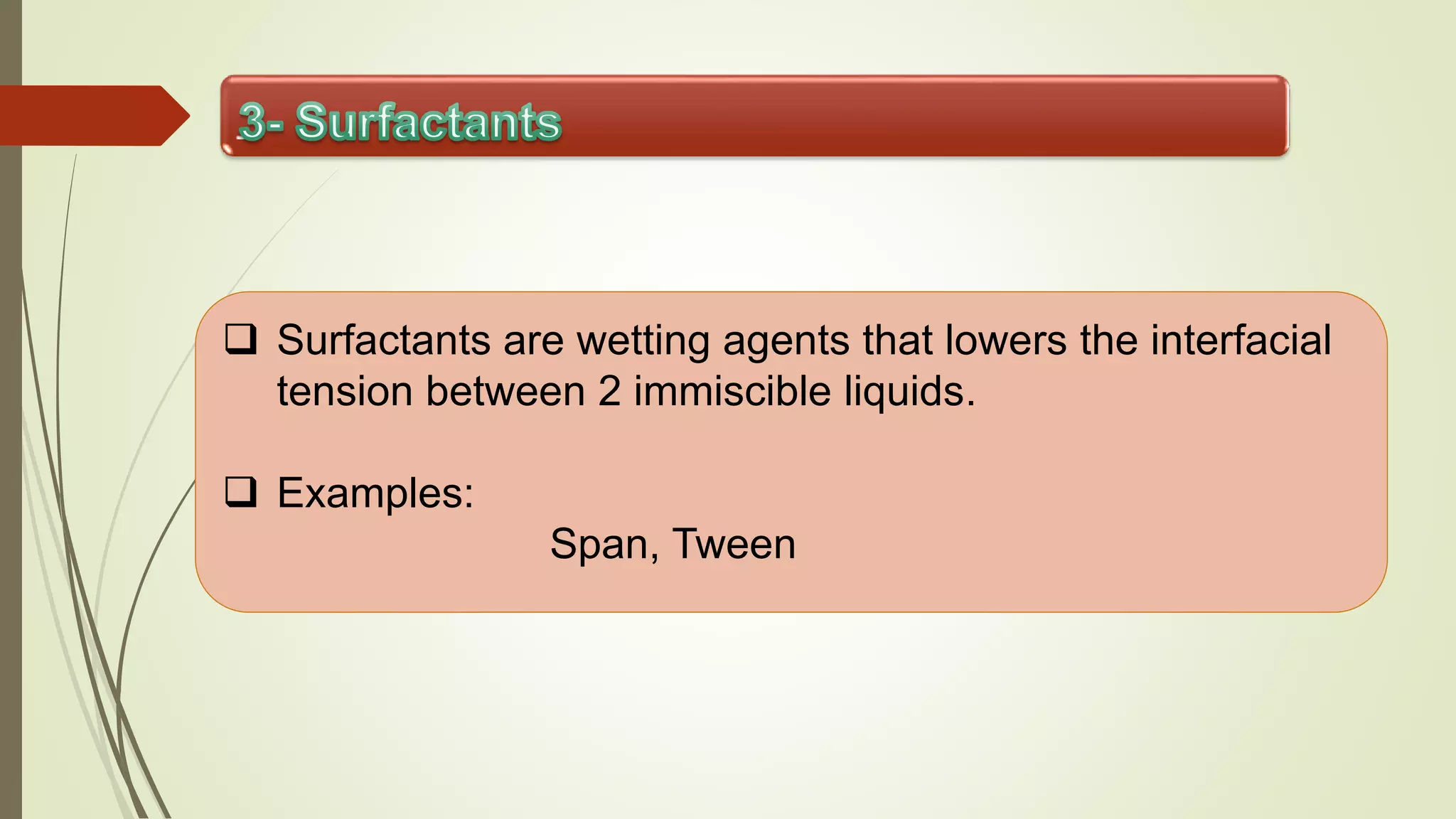  Surfactants are wetting agents that lowers the interfacial
tension between 2 immiscible liquids.
 Examples:
Span, Tween
 