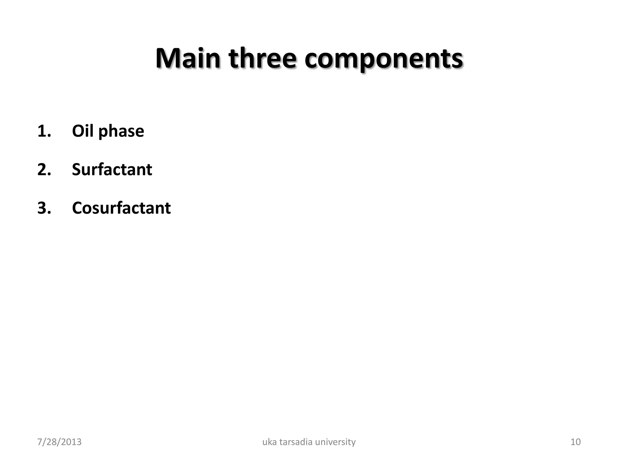 Main three components
1. Oil phase
2. Surfactant
3. Cosurfactant
7/28/2013 uka tarsadia university 10
 