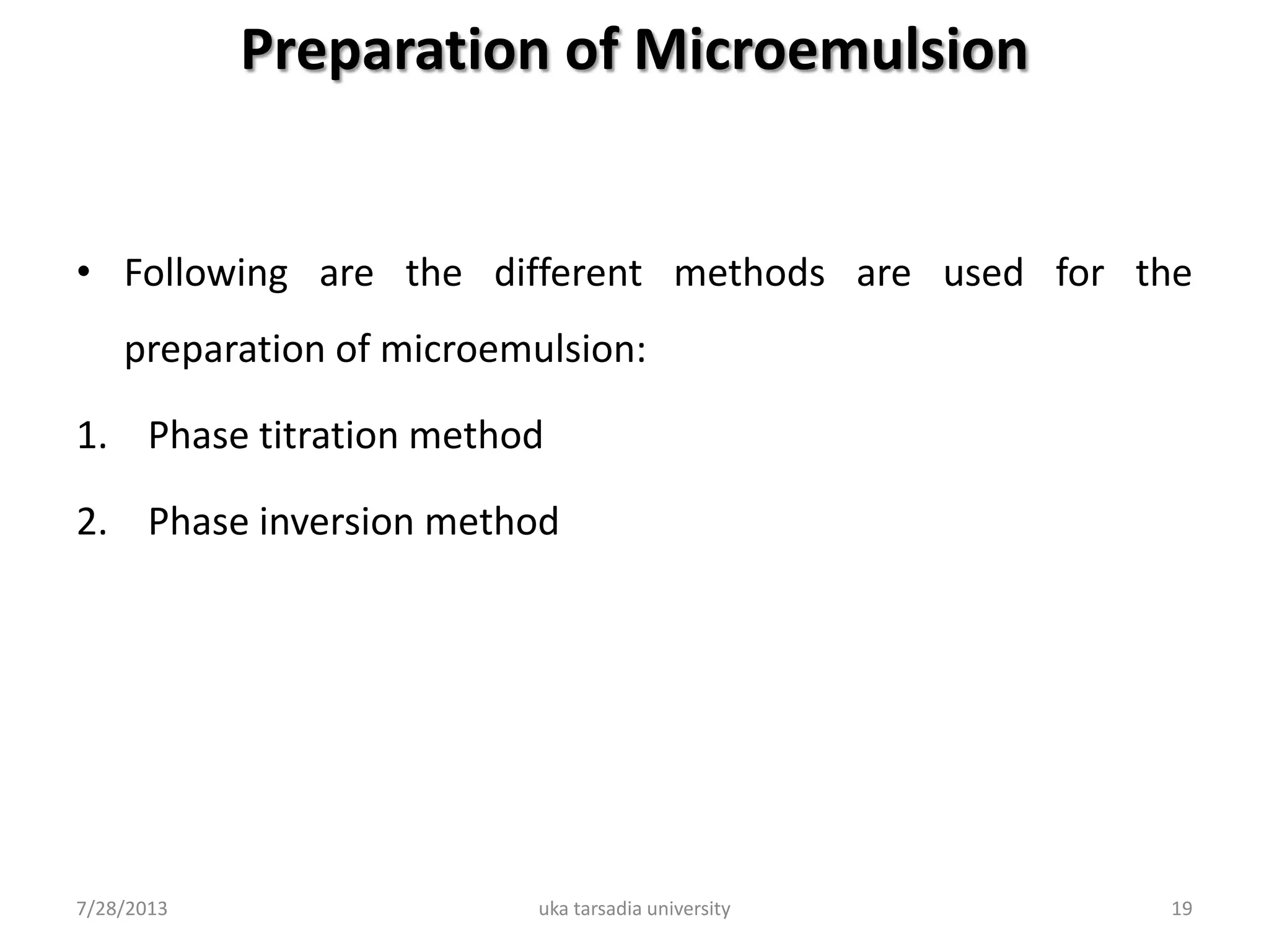 Preparation of Microemulsion
• Following are the different methods are used for the
preparation of microemulsion:
1. Phase titration method
2. Phase inversion method
7/28/2013 uka tarsadia university 19
 