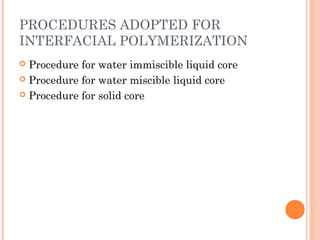PROCEDURES ADOPTED FOR
INTERFACIAL POLYMERIZATION
 Procedure for water immiscible liquid core
 Procedure for water miscible liquid core
 Procedure for solid core
 