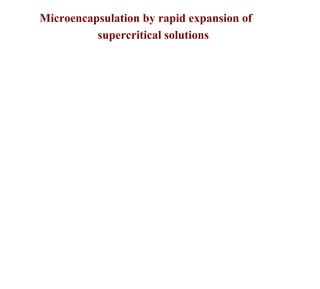 Microencapsulation by rapid expansion of
          supercritical solutions
 
