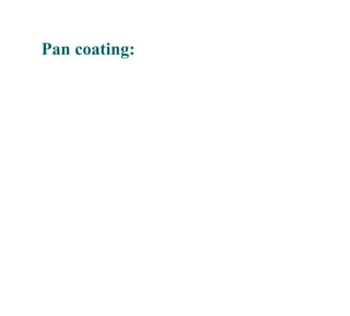 Pan coating:
 