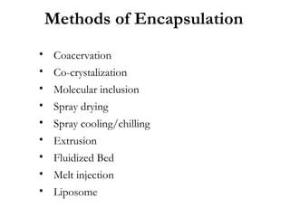Methods of Encapsulation
• Coacervation
• Co-crystalization
• Molecular inclusion
• Spray drying
• Spray cooling/chilling
• Extrusion
• Fluidized Bed
• Melt injection
• Liposome
 