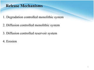 Release Mechanisms

1. Degradation controlled monolithic system

2. Diffusion controlled monolithic system

3. Diffusion controlled reservoir system

4. Erosion




                                              5
 