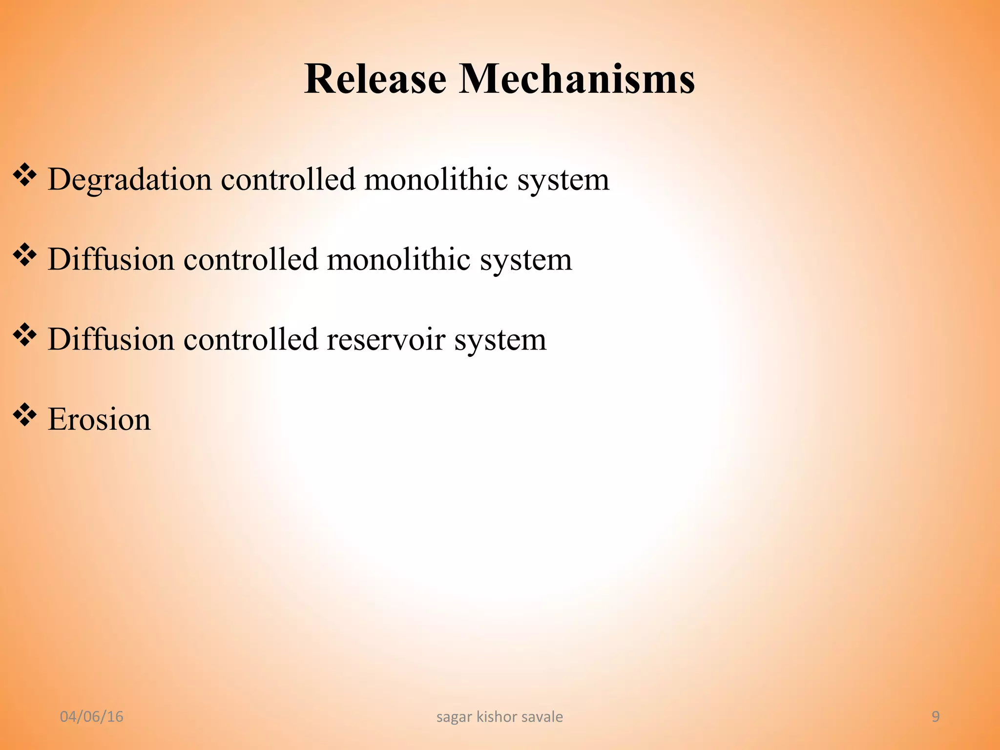 99
Release Mechanisms
 Degradation controlled monolithic system
 Diffusion controlled monolithic system
 Diffusion controlled reservoir system
 Erosion
04/06/16 sagar kishor savale
 
