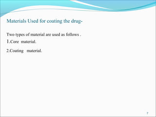 Materials Used for coating the drug-
Two types of material are used as follows .
1.Core material.
2.Coating material.
7
 