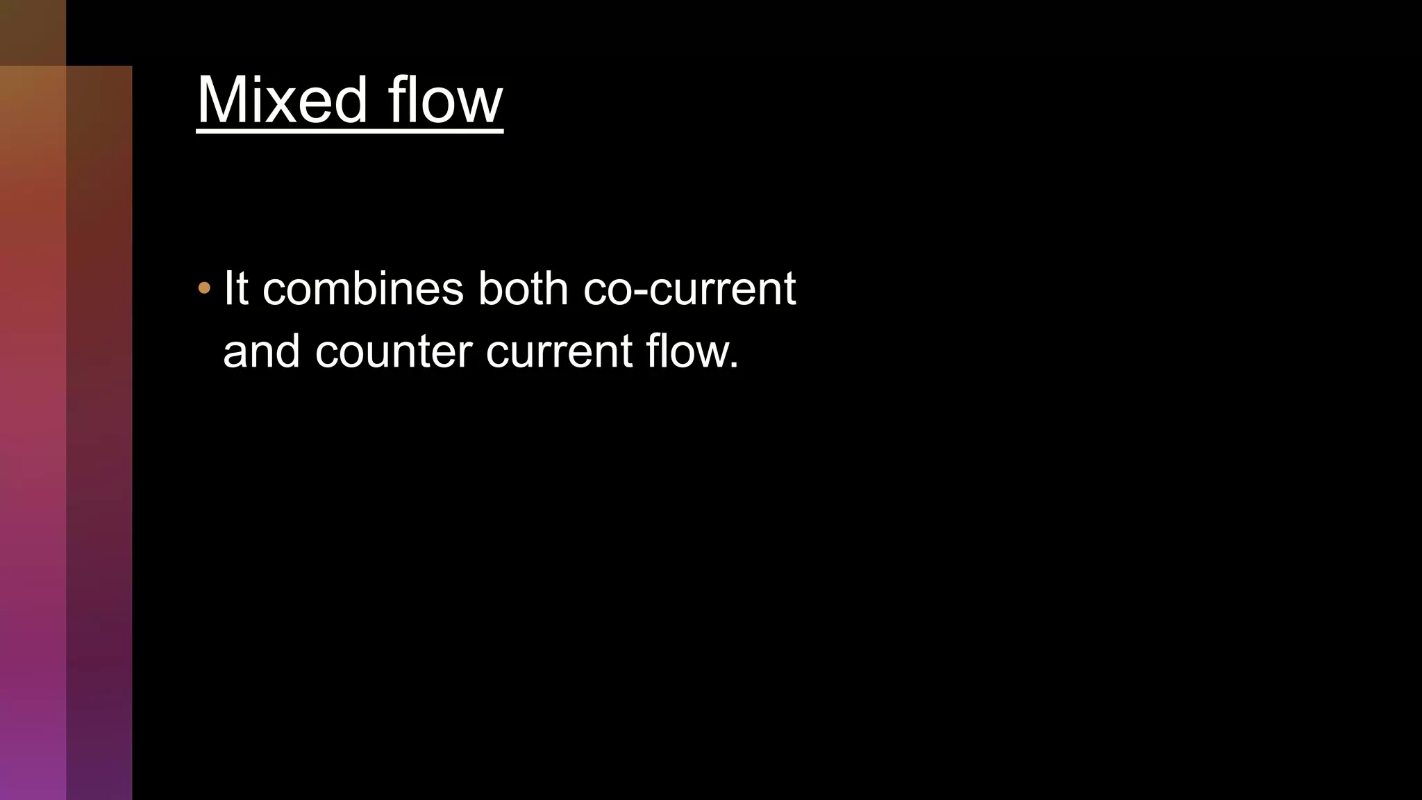 Mixed flow
• It combines both co-current
and counter current flow.
 