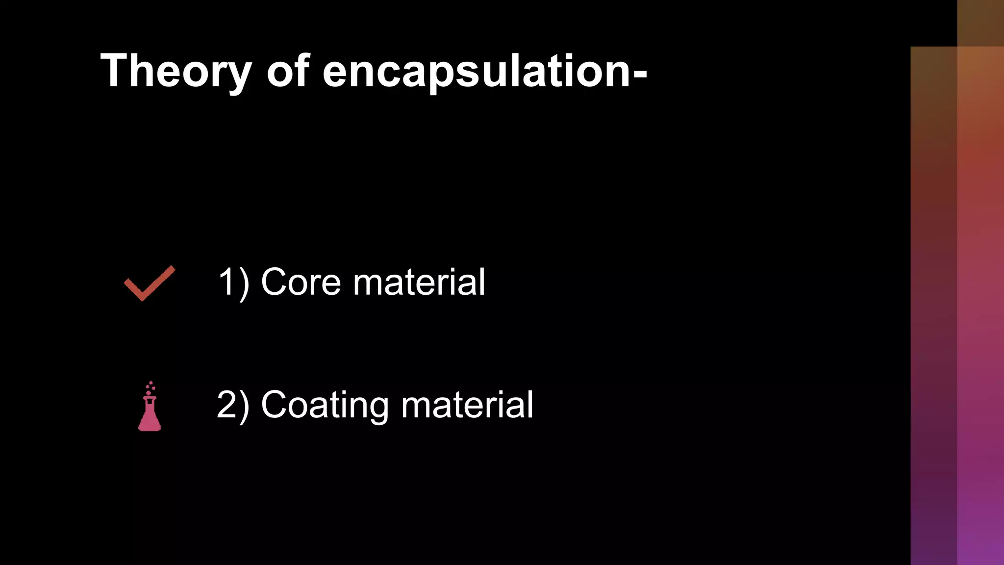 Theory of encapsulation-
1) Core material
2) Coating material
 