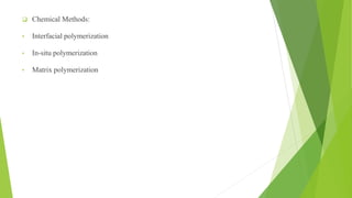  Chemical Methods:
• Interfacial polymerization
• In-situ polymerization
• Matrix polymerization
 