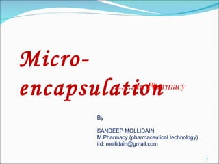 Micro-encapsulation By SANDEEP MOLLIDAIN M.Pharmacy (pharmaceutical technology) i.d: mollidain@gmail.com ……… .In Pharmacy 