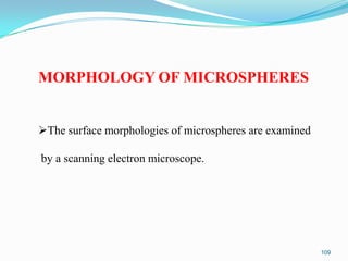 MORPHOLOGY OF MICROSPHERES
The surface morphologies of microspheres are examined

by a scanning electron microscope.

109

 