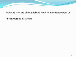 Drying rates are directly related to the volume temperature of

the supporting air stream.

40

 