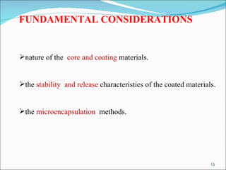 FUNDAMENTAL CONSIDERATIONS nature of the  core and coating  materials.  the  stability  and release  characteristics of the coated materials.  the  microencapsulation   methods. 