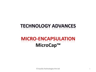 MICRO-ENCAPSULATION
MicroCap™
1
© Auxilia Technologies Pvt Ltd
 