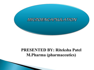 PRESENTED BY: Riteksha Patel
M.Pharma (pharmaceutics)
 