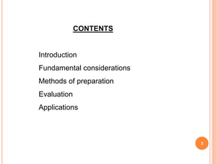 3
CONTENTS
Introduction
Fundamental considerations
Methods of preparation
Evaluation
Applications
 