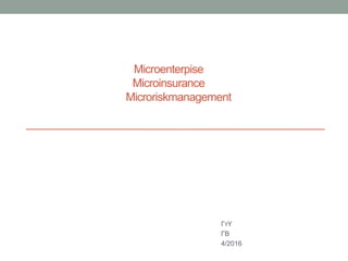 Microenterpise
Microinsurance
Microriskmanagement
ΓτΥ
ΓΒ
4/2016
 