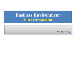 Business Environment
Micro Environment
M.Vadivel
 