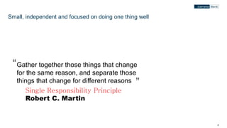 66
Small, independent and focused on doing one thing well
Gather together those things that change
for the same reason, and separate those
things that change for different reasons
“
”
Single Responsibility Principle
Robert C. Martin
 