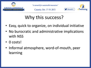 Why this success?
• Easy, quick to organize, on individual initiative
• No burocratic and administrative implications
with NSS
• 0 costs!
• Informal atmosphere, word-of-mouth, peer
learning
 
