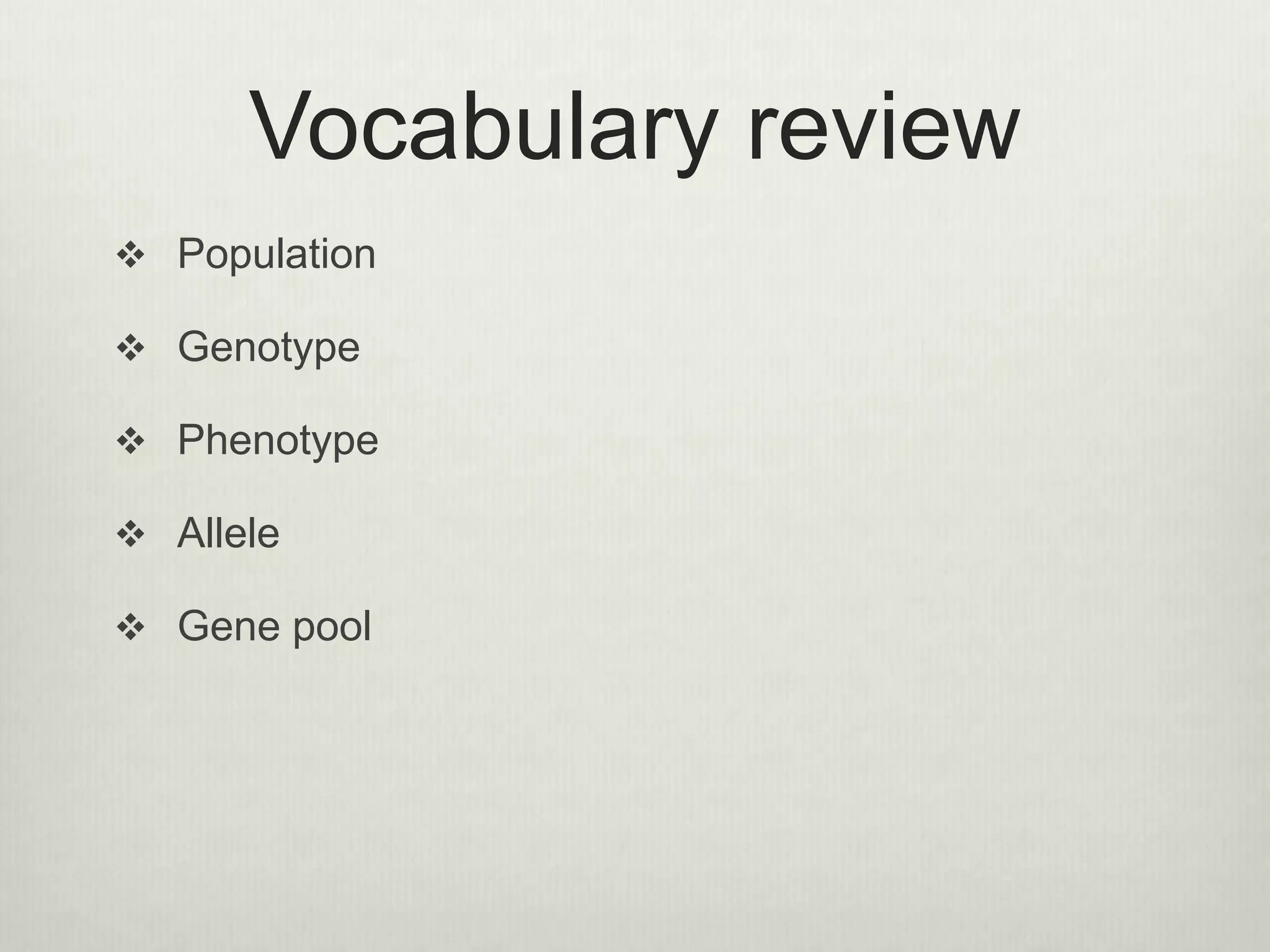Vocabulary review
 Population
 Genotype
 Phenotype
 Allele
 Gene pool
 