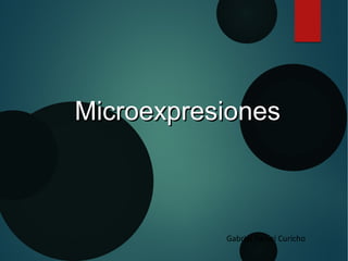 MicroexpresionesMicroexpresiones
Gabriel Tacuri Curicho
 