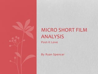 Post-it Love
By Ryan Spencer
MICRO SHORT FILM
ANALYSIS
 
