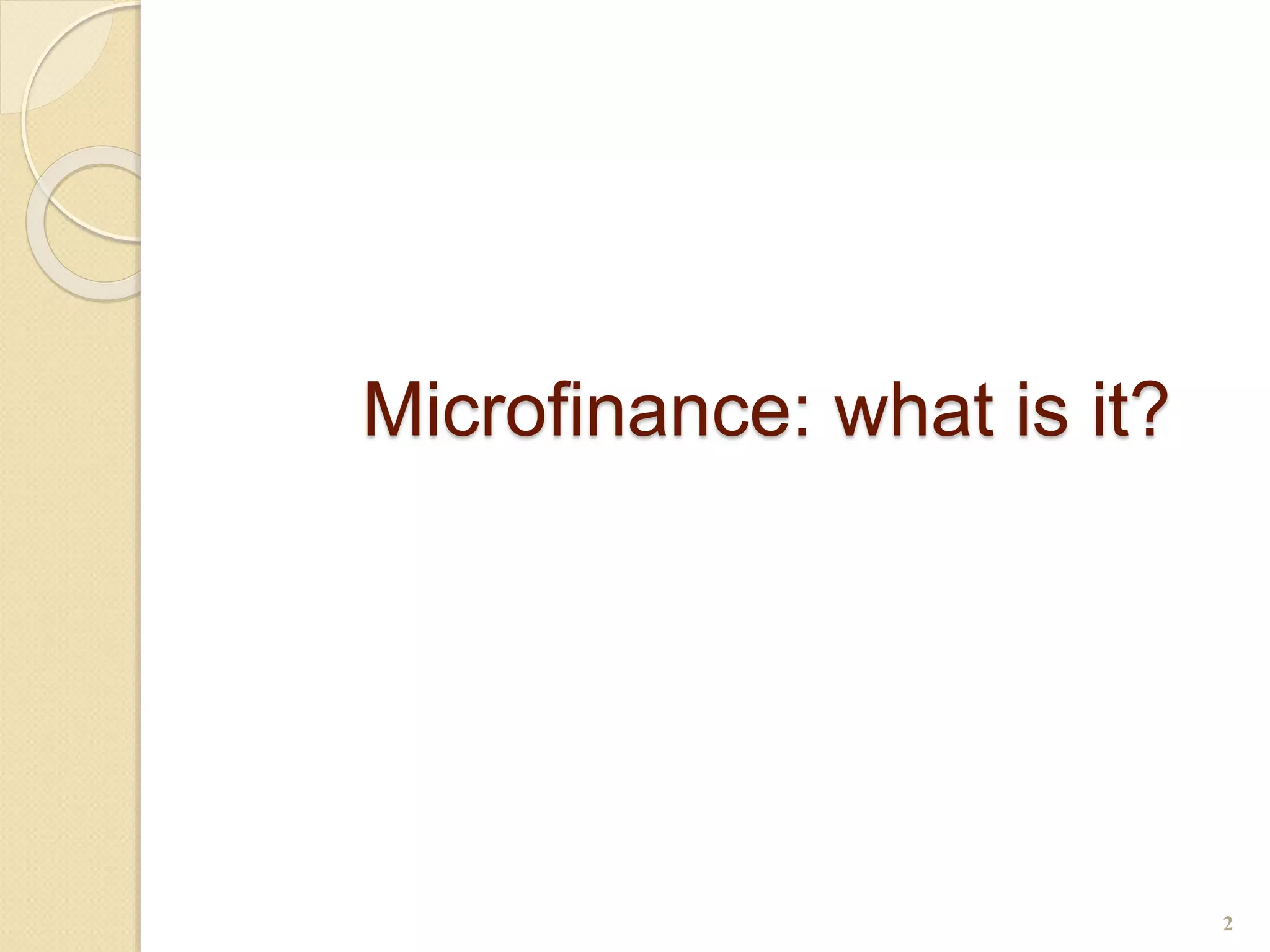 Microfinance: what is it?
2
 