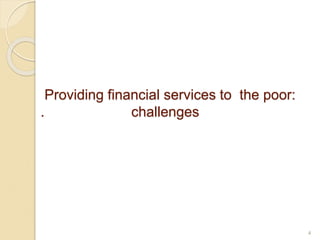 Providing financial services to the poor:
. challenges
4
 