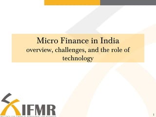 1
Micro Finance in India
overview, challenges, and the role of
technology
 