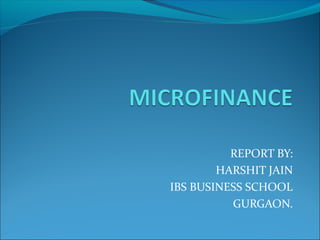 REPORT BY:
HARSHIT JAIN
IBS BUSINESS SCHOOL
GURGAON.
 
