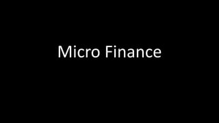 Micro Finance
 